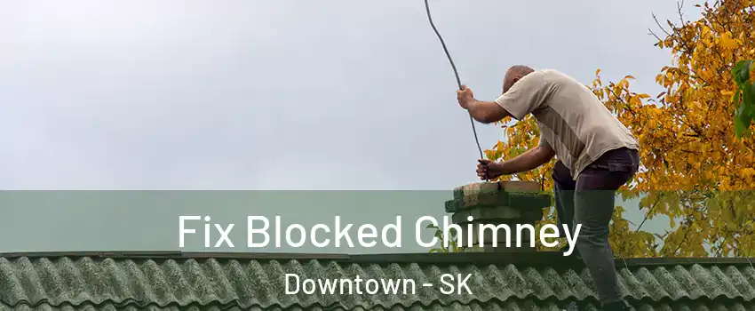  Fix Blocked Chimney Downtown - SK