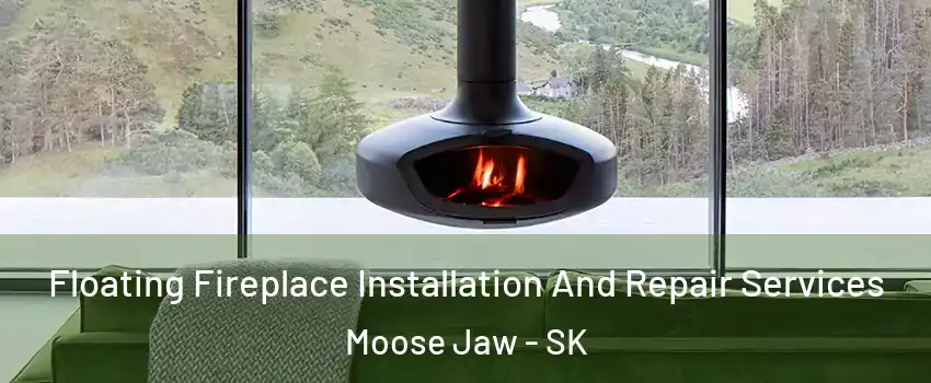  Floating Fireplace Installation And Repair Services Moose Jaw - SK