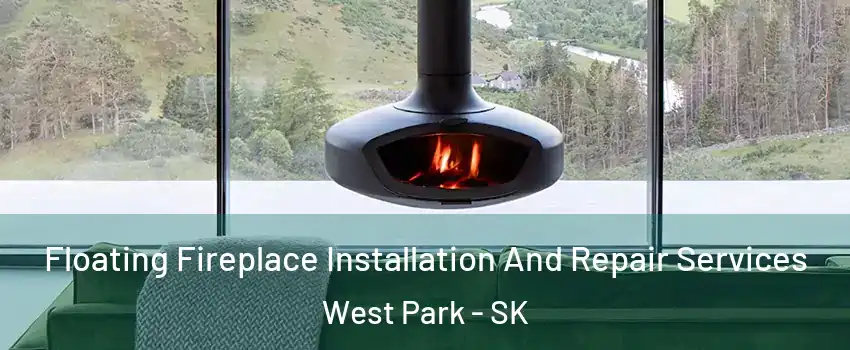  Floating Fireplace Installation And Repair Services West Park - SK