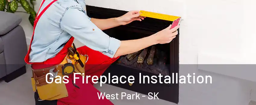  Gas Fireplace Installation West Park - SK