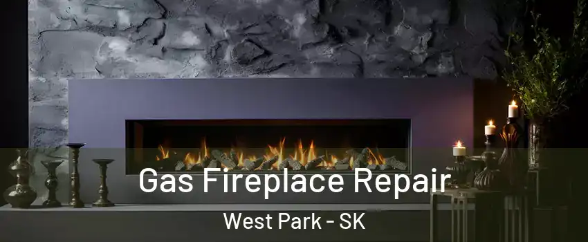  Gas Fireplace Repair West Park - SK