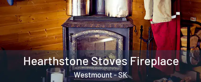  Hearthstone Stoves Fireplace Westmount - SK