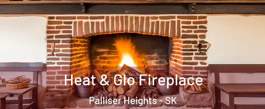  Heat & Glo Fireplace Palliser Heights - SK