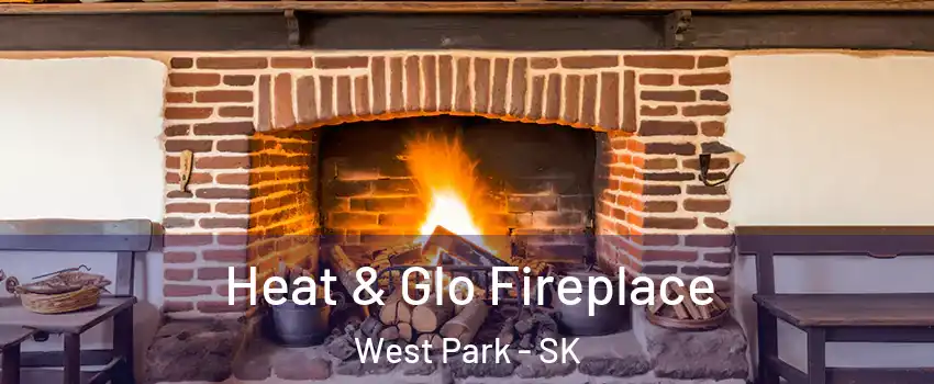  Heat & Glo Fireplace West Park - SK