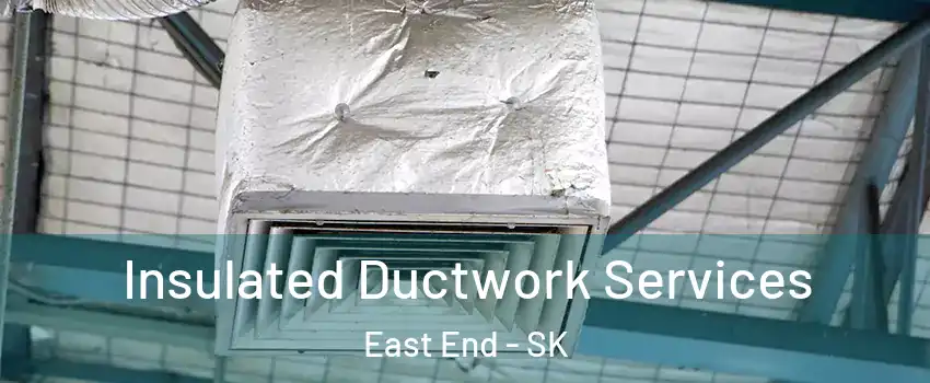  Insulated Ductwork Services East End - SK