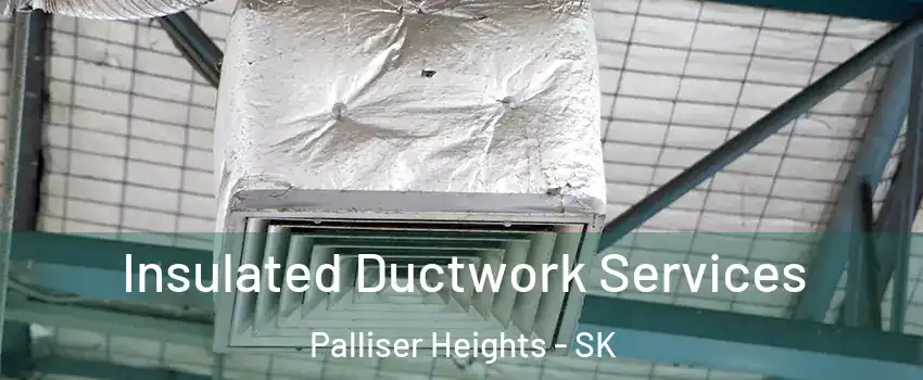  Insulated Ductwork Services Palliser Heights - SK