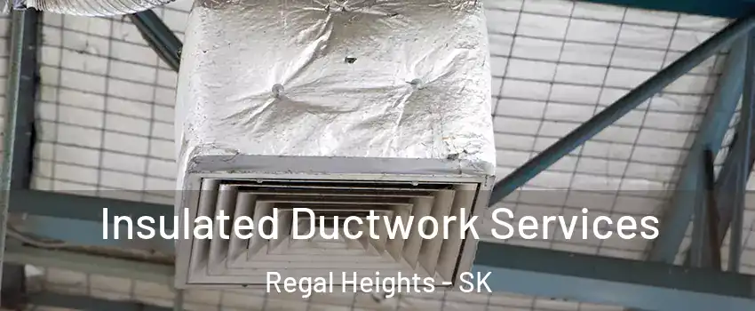  Insulated Ductwork Services Regal Heights - SK