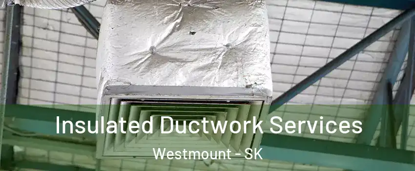  Insulated Ductwork Services Westmount - SK