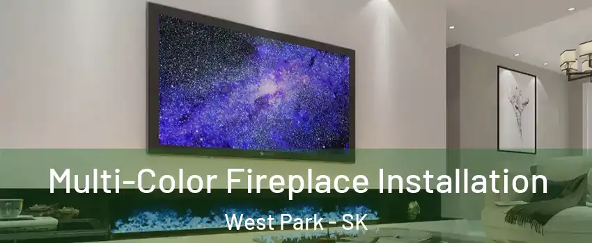  Multi-Color Fireplace Installation West Park - SK