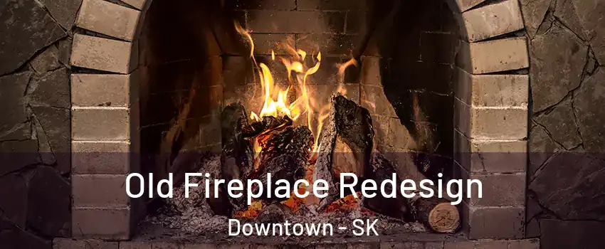 Old Fireplace Redesign Downtown - SK