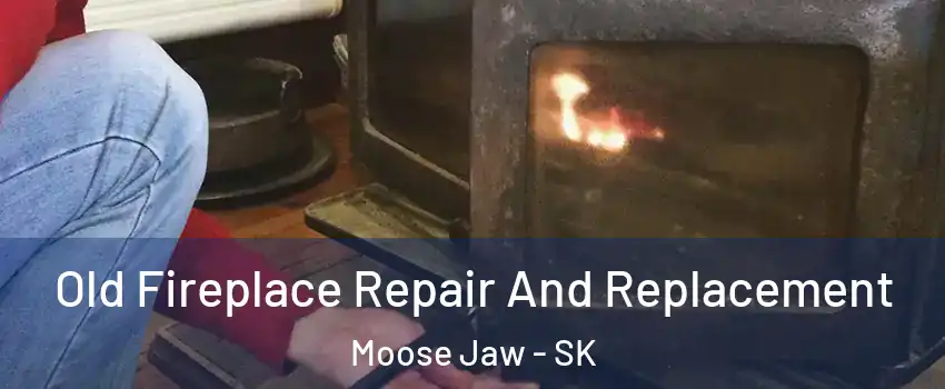  Old Fireplace Repair And Replacement Moose Jaw - SK