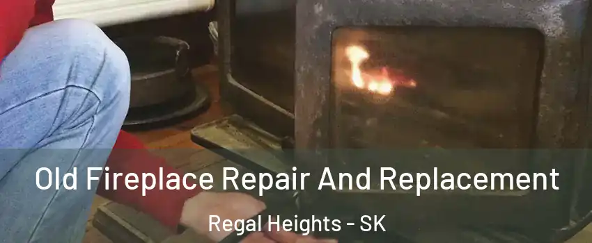  Old Fireplace Repair And Replacement Regal Heights - SK