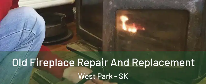  Old Fireplace Repair And Replacement West Park - SK