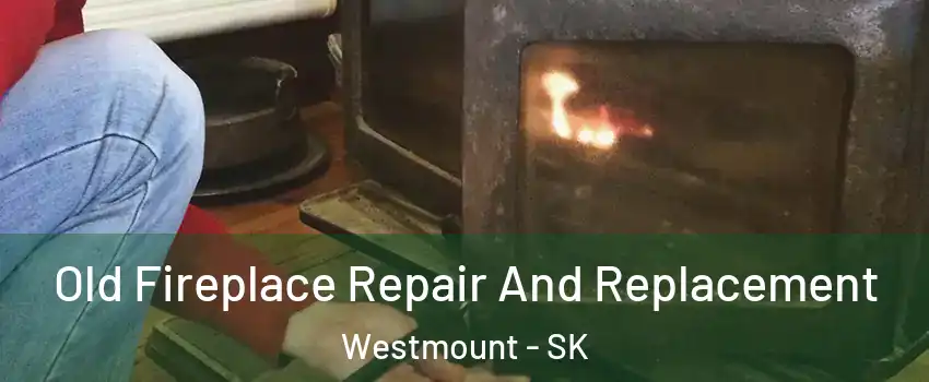  Old Fireplace Repair And Replacement Westmount - SK