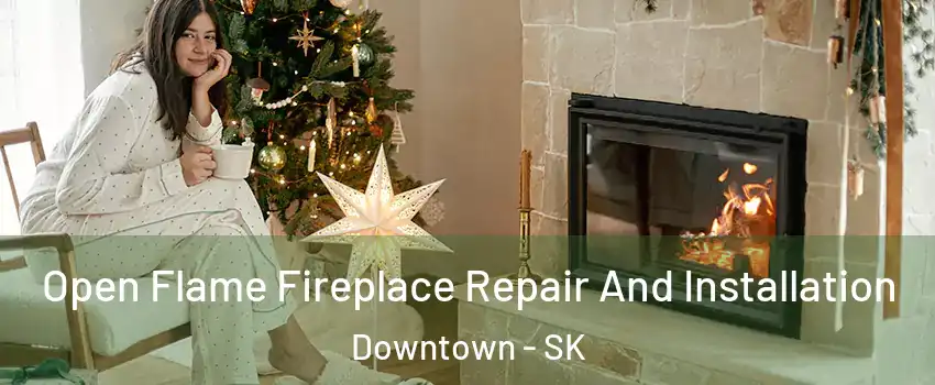  Open Flame Fireplace Repair And Installation Downtown - SK