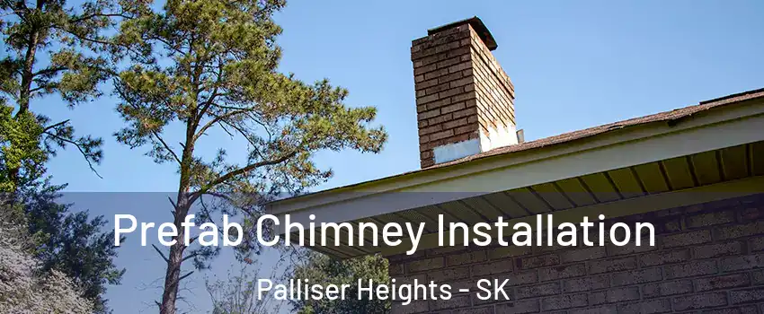  Prefab Chimney Installation Palliser Heights - SK