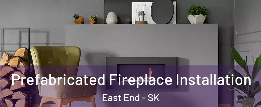  Prefabricated Fireplace Installation East End - SK