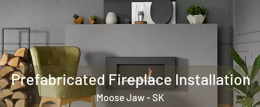  Prefabricated Fireplace Installation Moose Jaw - SK