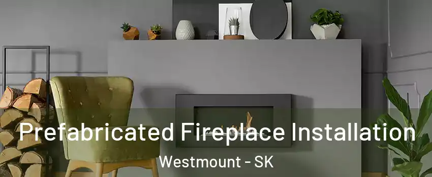  Prefabricated Fireplace Installation Westmount - SK