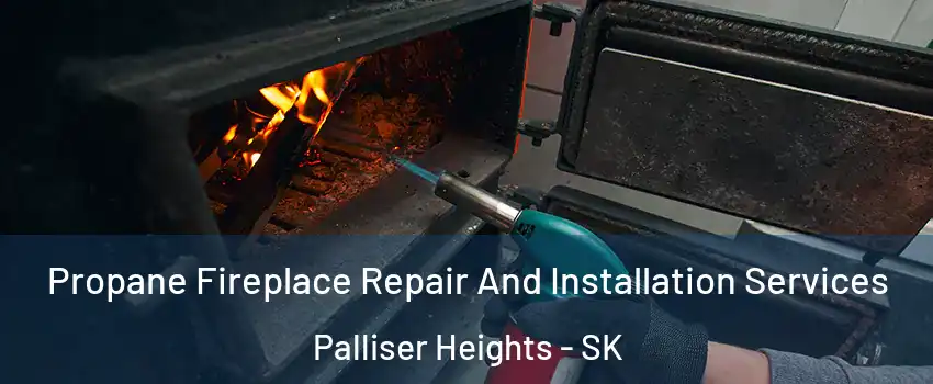  Propane Fireplace Repair And Installation Services Palliser Heights - SK