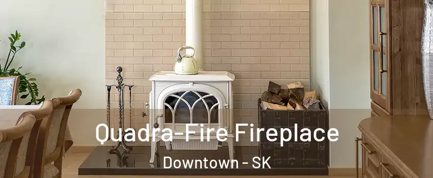  Quadra-Fire Fireplace Downtown - SK