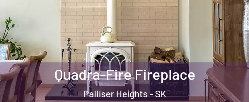  Quadra-Fire Fireplace Palliser Heights - SK