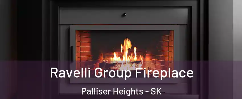  Ravelli Group Fireplace Palliser Heights - SK