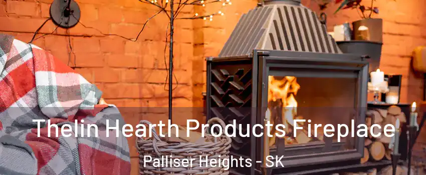  Thelin Hearth Products Fireplace Palliser Heights - SK