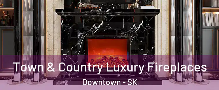  Town & Country Luxury Fireplaces Downtown - SK