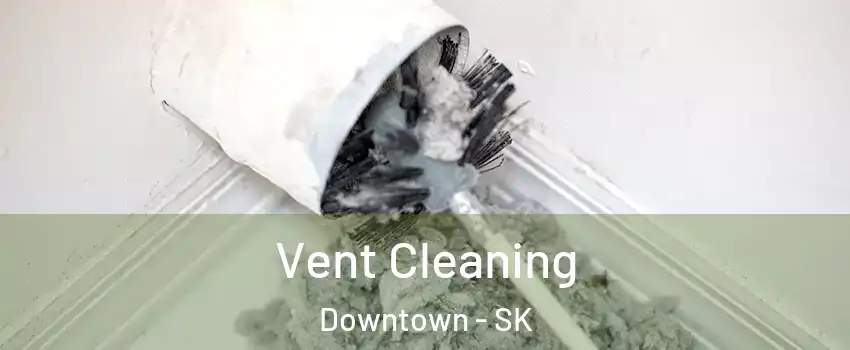  Vent Cleaning Downtown - SK