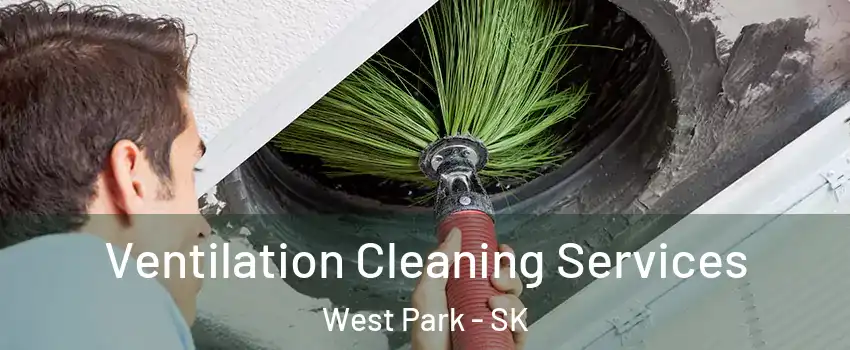  Ventilation Cleaning Services West Park - SK