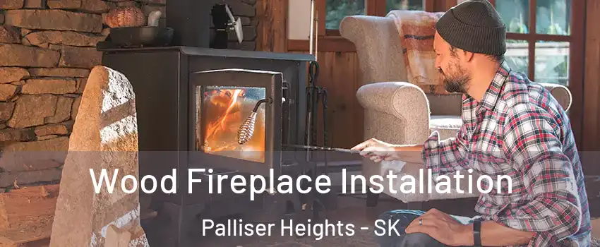  Wood Fireplace Installation Palliser Heights - SK