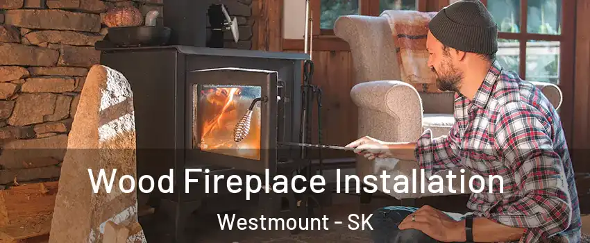  Wood Fireplace Installation Westmount - SK