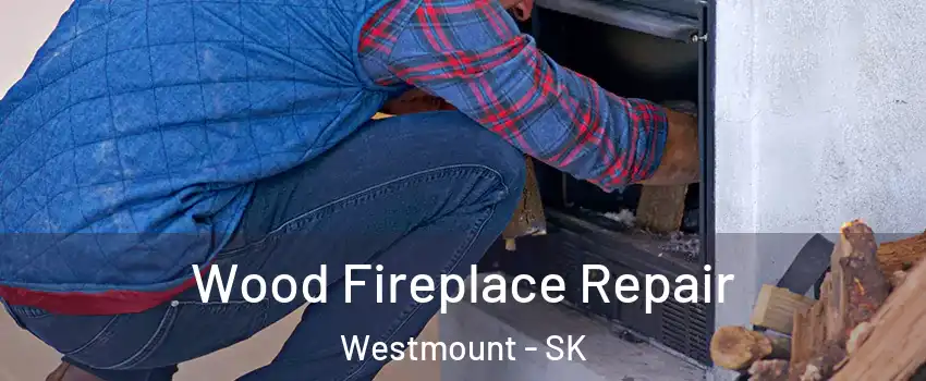  Wood Fireplace Repair Westmount - SK