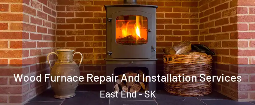  Wood Furnace Repair And Installation Services East End - SK