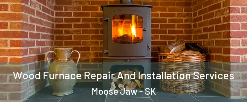  Wood Furnace Repair And Installation Services Moose Jaw - SK