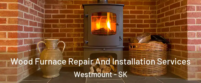  Wood Furnace Repair And Installation Services Westmount - SK