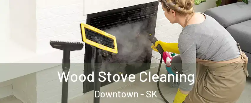  Wood Stove Cleaning Downtown - SK